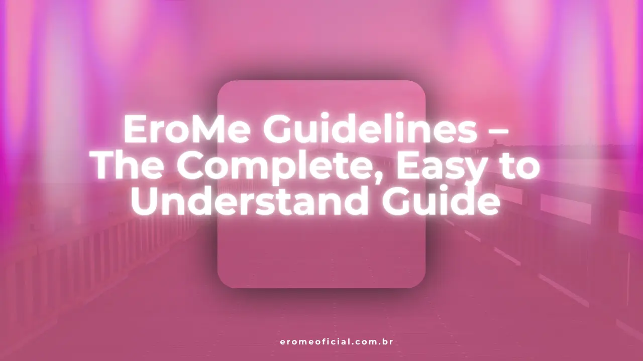 EroMe Guidelines – The Complete, Easy to Understand Guide