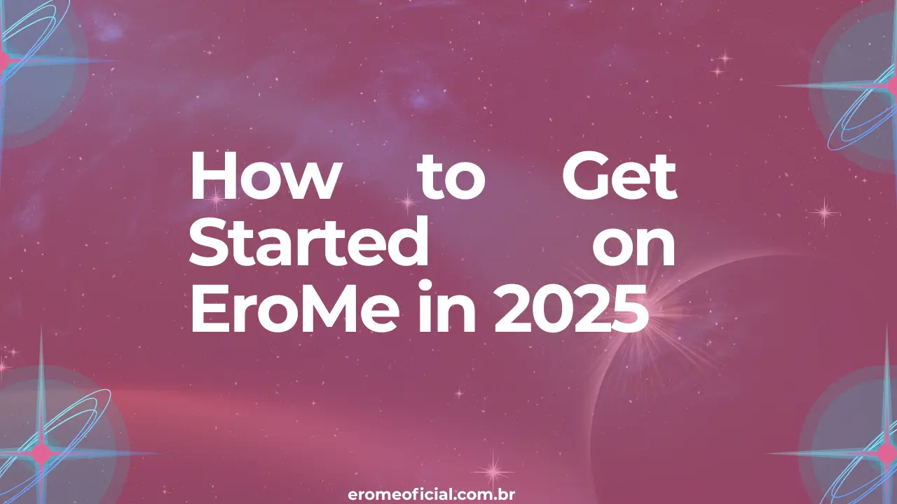 How to Get Started on EroMe in 2025